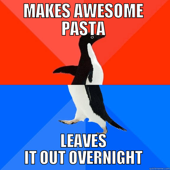 MAKES AWESOME PASTA LEAVES IT OUT OVERNIGHT Socially Awesome Awkward Penguin