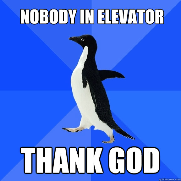 Nobody in elevator thank god  Socially Awkward Penguin