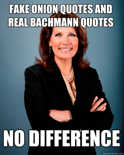 fake Onion quotes and real bachmann quotes no difference - fake Onion quotes and real bachmann quotes no difference  Whites Rule Bachmann