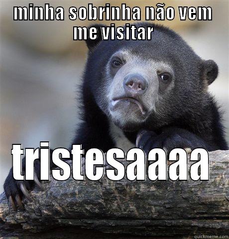 MINHA SOBRINHA NÃO VEM ME VISITAR TRISTESAAAA Confession Bear