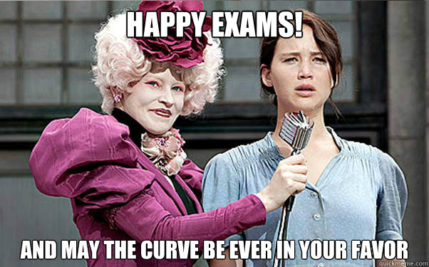 Happy Exams! And may the curve be ever in your favor - Happy Exams! And may the curve be ever in your favor  Happy Exams