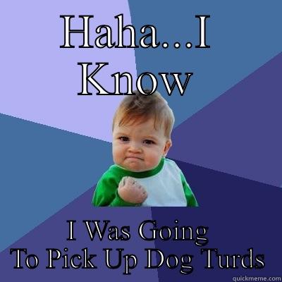 HAHA...I KNOW I WAS GOING TO PICK UP DOG TURDS Success Kid