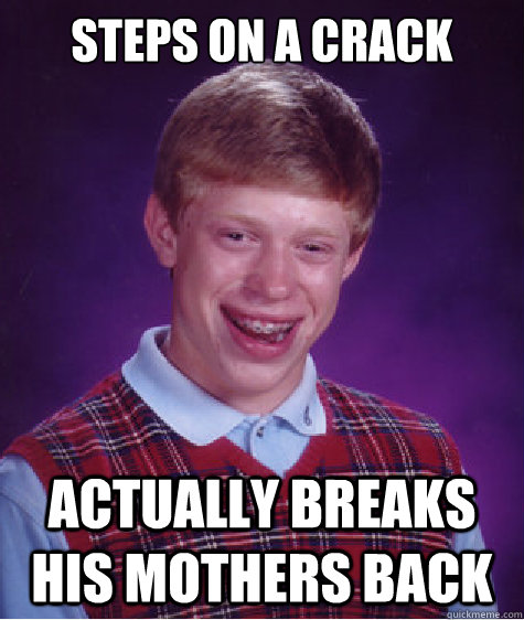 Steps on a crack Actually breaks his mothers back  Bad Luck Brian