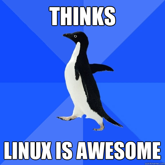 Thinks Linux is awesome  Socially Awkward Penguin