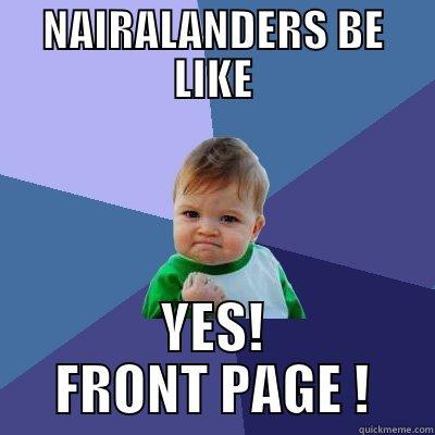 NAIRALANDERS BE LIKE YES! FRONT PAGE ! Success Kid
