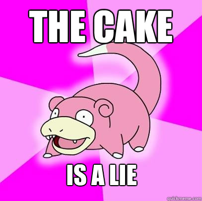 THE CAKE IS A LIE  Slowpoke