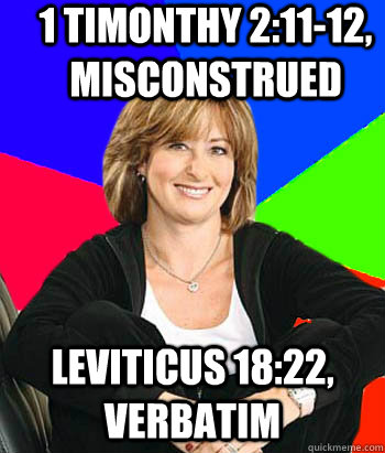 1 Timonthy 2:11-12, misconstrued Leviticus 18:22, verbatim  Sheltering Suburban Mom