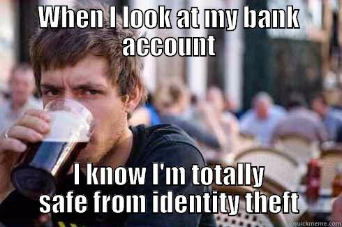 WHEN I LOOK AT MY BANK ACCOUNT I KNOW I'M TOTALLY SAFE FROM IDENTITY THEFT Lazy College Senior