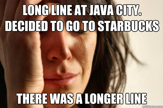 Long line at Java city. Decided to go to Starbucks There was a longer line  First World Problems