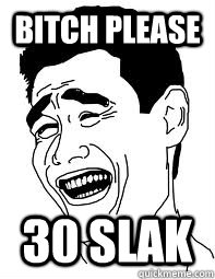 Bitch please 30 slak  Bitch please