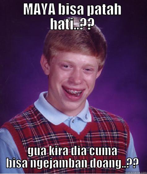 MAYA BISA PATAH HATI..?? GUA KIRA DIA CUMA BISA NGEJAMBAN DOANG..?? Bad Luck Brian