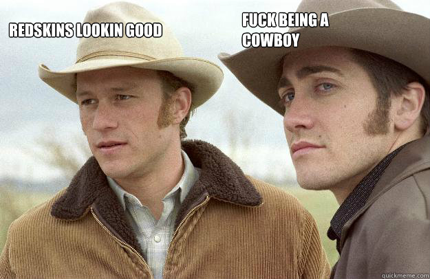 Redskins lookin good in those uniforms Fuck being a cowboy - Redskins lookin good in those uniforms Fuck being a cowboy  Brokeback Mountain