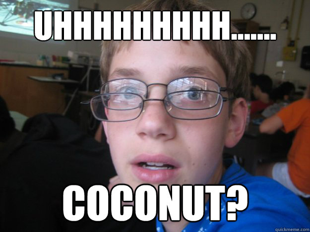 UHHHHHHHHH....... coconut? - UHHHHHHHHH....... coconut?  Misc