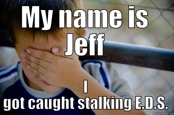 When your busted - MY NAME IS JEFF I GOT CAUGHT STALKING E.D.S. Confession kid
