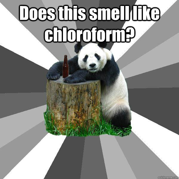 Does this smell like chloroform?   Pickup-Line Panda