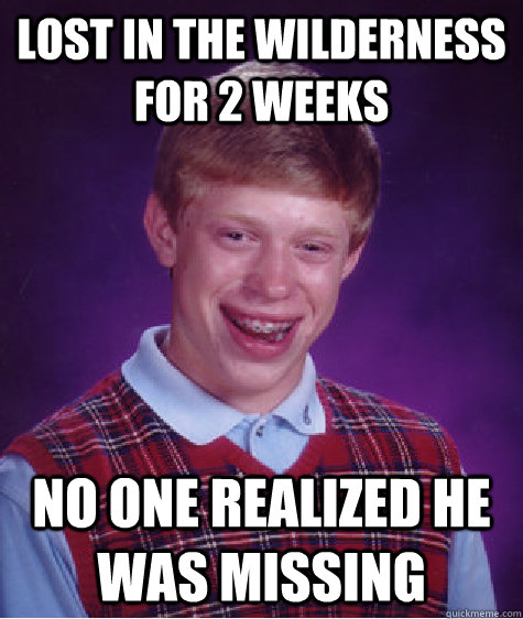 Lost in the wilderness for 2 weeks No one realized he was missing  Bad Luck Brian