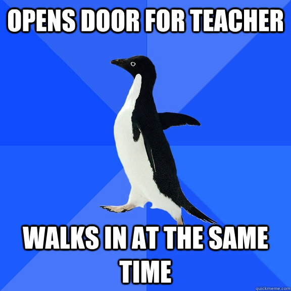opens door for teacher walks in at the same time  Socially Awkward Penguin