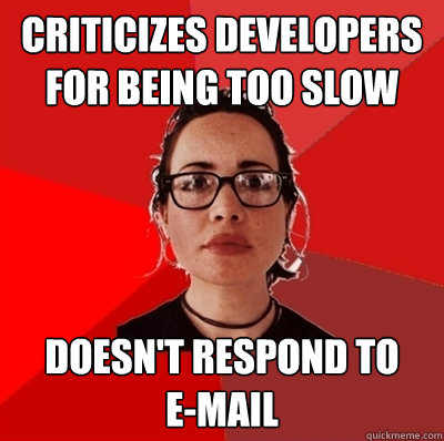criticizes developers for being too slow Doesn't respond to 
e-mail  Liberal Douche Garofalo