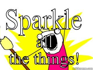 SPARKLE ALL THE THINGS! All The Things