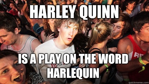 Harley Quinn  Is a play on the word harlequin   Sudden Clarity Clarence