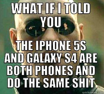 WHAT IF I TOLD YOU THE IPHONE 5S AND GALAXY S4 ARE BOTH PHONES AND DO THE SAME SHIT Matrix Morpheus