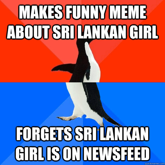 Makes funny meme about Sri Lankan girl forgets Sri Lankan girl is on newsfeed  Socially Awesome Awkward Penguin