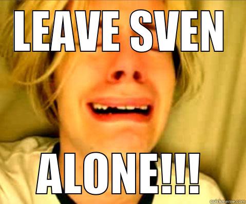 LEAVE SVEN ALONE!!! Misc