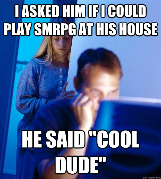 I asked him if I could play SMRPG at his house He said 