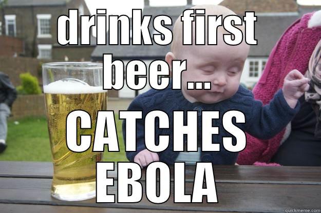 DRINKS FIRST BEER... CATCHES EBOLA drunk baby