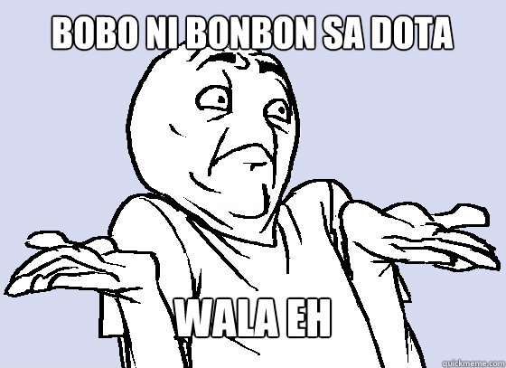 BOBO ni BOnbon sa DOTA

 Wala Eh 
  Wala Eh