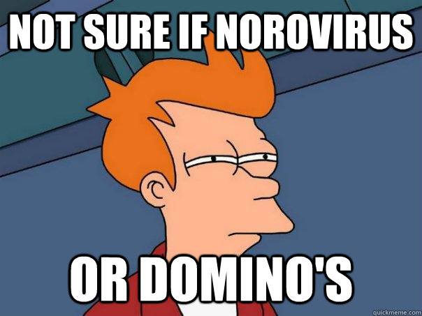 Not sure if norovirus or Domino's  Futurama Fry