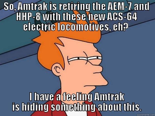 Fry despises the ACS-64! - SO, AMTRAK IS RETIRING THE AEM-7 AND HHP-8 WITH THESE NEW ACS-64 ELECTRIC LOCOMOTIVES, EH?  I HAVE A FEELING AMTRAK IS HIDING SOMETHING ABOUT THIS. Futurama Fry