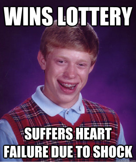 wins lottery suffers heart failure due to shock  Bad Luck Brian