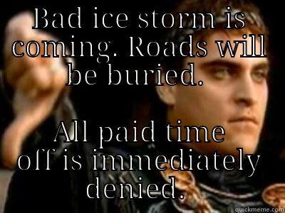 BAD ICE STORM IS COMING. ROADS WILL BE BURIED.  ALL PAID TIME OFF IS IMMEDIATELY DENIED.  Downvoting Roman
