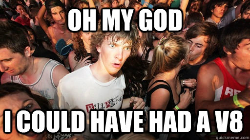 oh my god i could have had a v8  Sudden Clarity Clarence