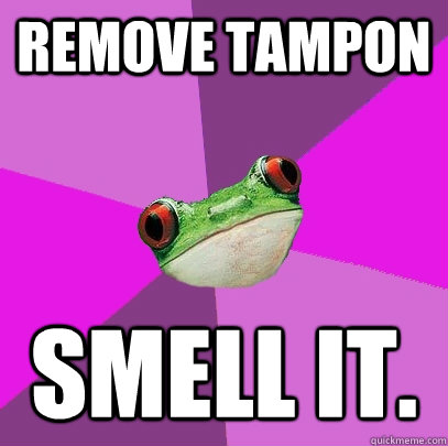 Remove tampon smell it.  Foul Bachelorette Frog