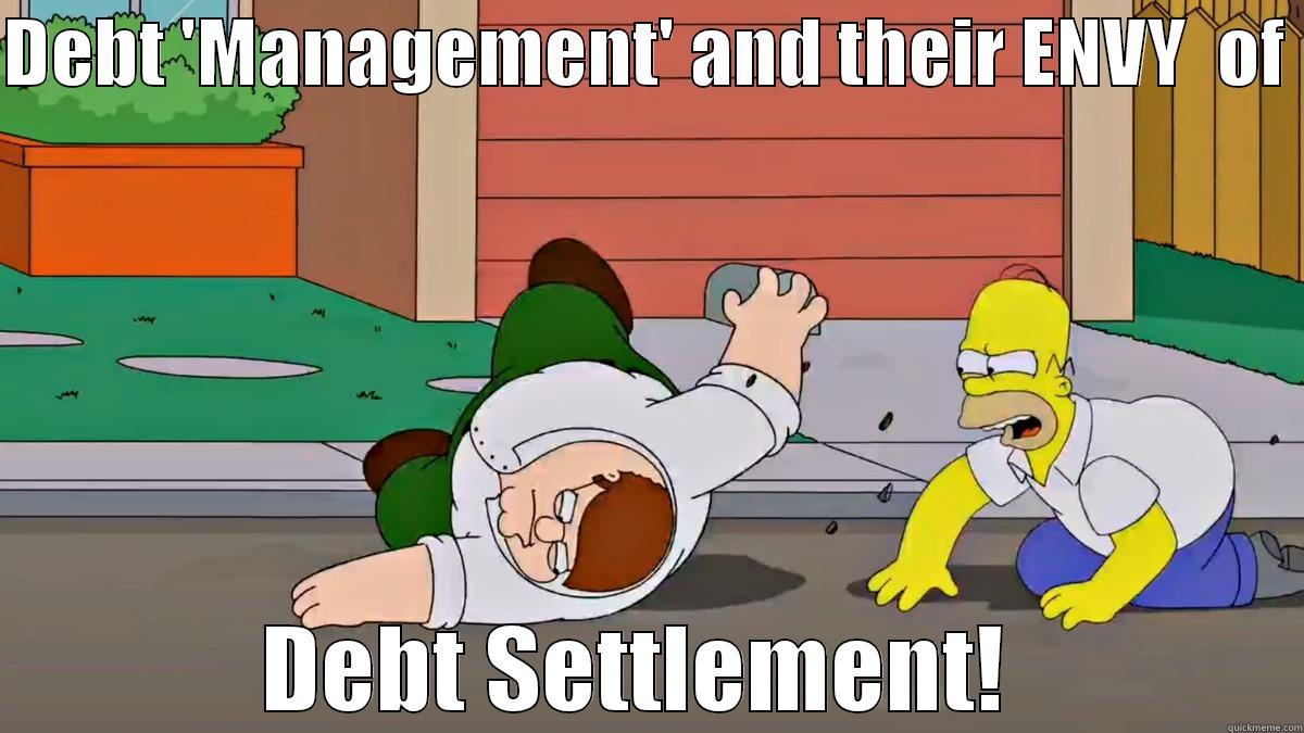 DEBT MANAGEMENT ENVY  - DEBT 'MANAGEMENT' AND THEIR ENVY  OF  DEBT SETTLEMENT!  Misc