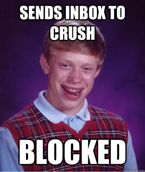 Sends inbox to crush Blocked  Bad Luck Brian