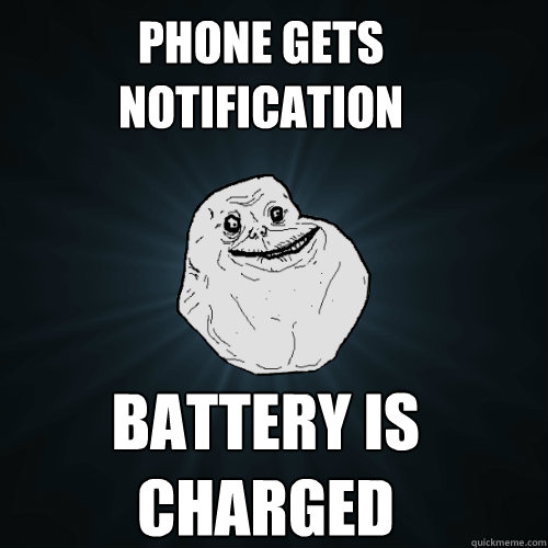 Phone gets notification Battery is charged  Forever Alone