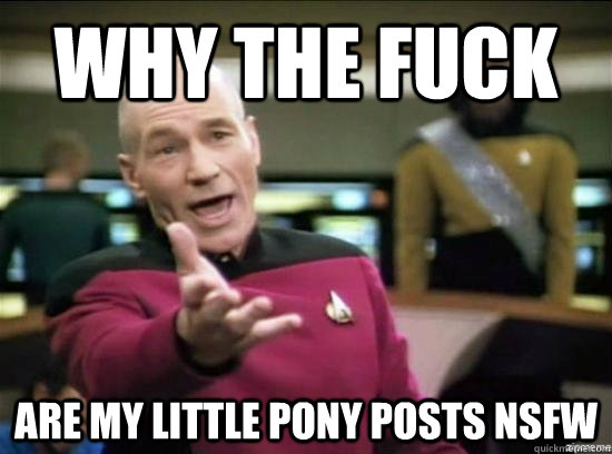 Why the fuck are My little pony posts NSFW - Why the fuck are My little pony posts NSFW  Misc