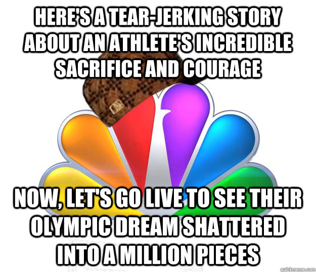 Here's a tear-jerking story about an athlete's incredible sacrifice and courage Now, let's go live to see their Olympic dream shattered into a million pieces - Here's a tear-jerking story about an athlete's incredible sacrifice and courage Now, let's go live to see their Olympic dream shattered into a million pieces  Scumbag NBC nbcfail