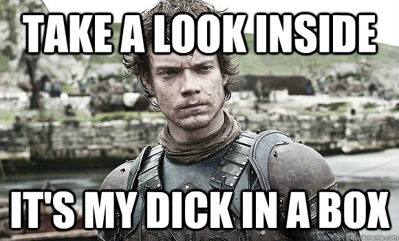Take a look inside It's my dick in a box - Take a look inside It's my dick in a box  Theon Greyjoy