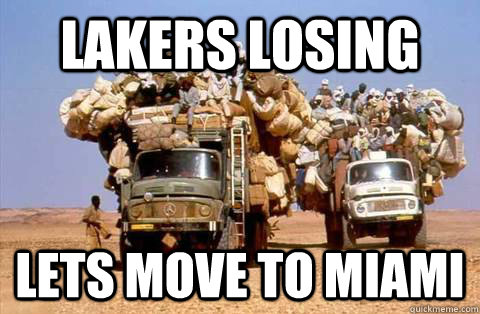Lakers Losing Lets move to Miami - Lakers Losing Lets move to Miami  Bandwagon meme