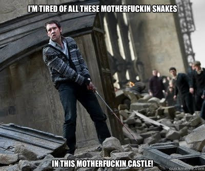 I'm tired of all these motherfuckin snakes In this motherfuckin castle! - I'm tired of all these motherfuckin snakes In this motherfuckin castle!  Neville owns