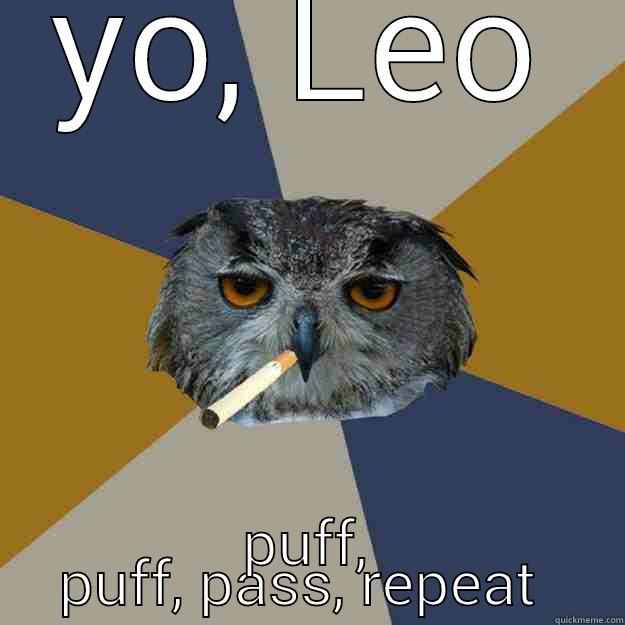 Leo owl - YO, LEO PUFF, PUFF, PASS, REPEAT  Art Student Owl