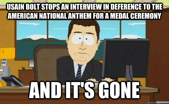 Usain Bolt stops an interview in deference to the American national anthem for a medal ceremony AND It's gone - Usain Bolt stops an interview in deference to the American national anthem for a medal ceremony AND It's gone  aaaand its gone