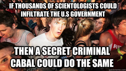 If thousands of Scientologists could infiltrate the U.S government then a secret criminal cabal could do the same  Sudden Clarity Clarence
