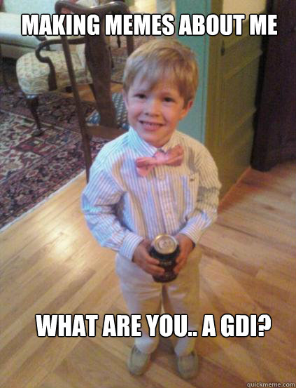 Making Memes about me What are you.. a GDI?  Fraternity 4 year-old