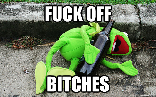 Fuck off Bitches  