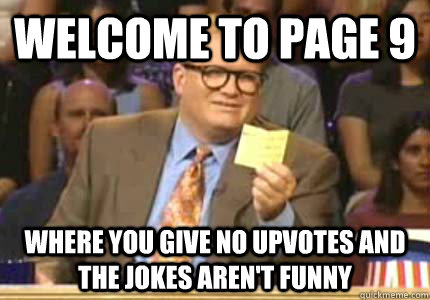 WELCOME TO Page 9 Where you give no upvotes and the jokes aren't funny  Whose Line